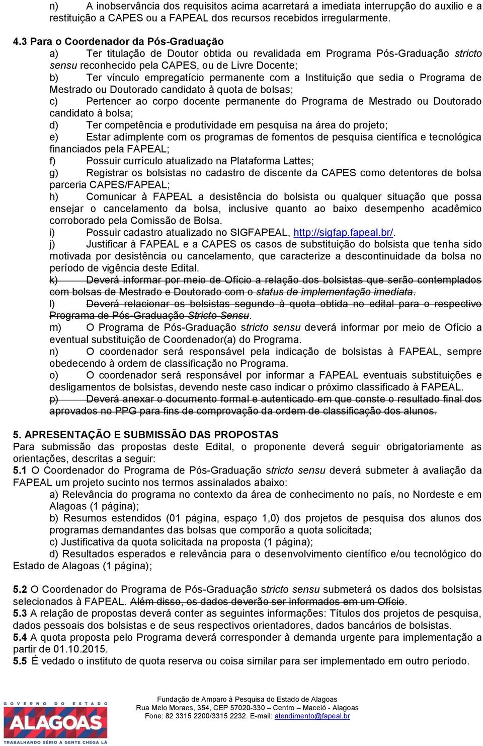 permanente com a Instituição que sedia o Programa de Mestrado ou Doutorado candidato à quota de bolsas; c) Pertencer ao corpo docente permanente do Programa de Mestrado ou Doutorado candidato à