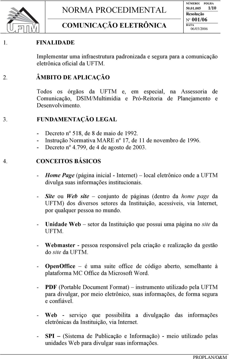 FUNDAMENTAÇÃO LEGAL - Decreto nº 518, de 8 de maio de 1992. - Instrução Normativa MARE nº 17, de 11 de novembro de 1996. - Decreto nº 4.