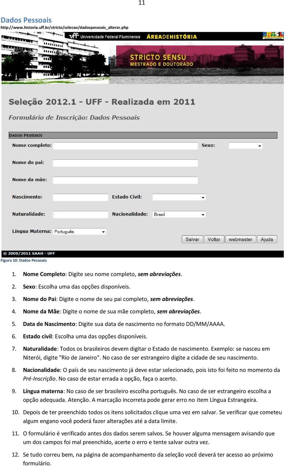 Data de Nascimento: Digite sua data de nascimento no formato DD/MM/AAAA. 6. Estado civil: Escolha uma das opções disponíveis. 7.