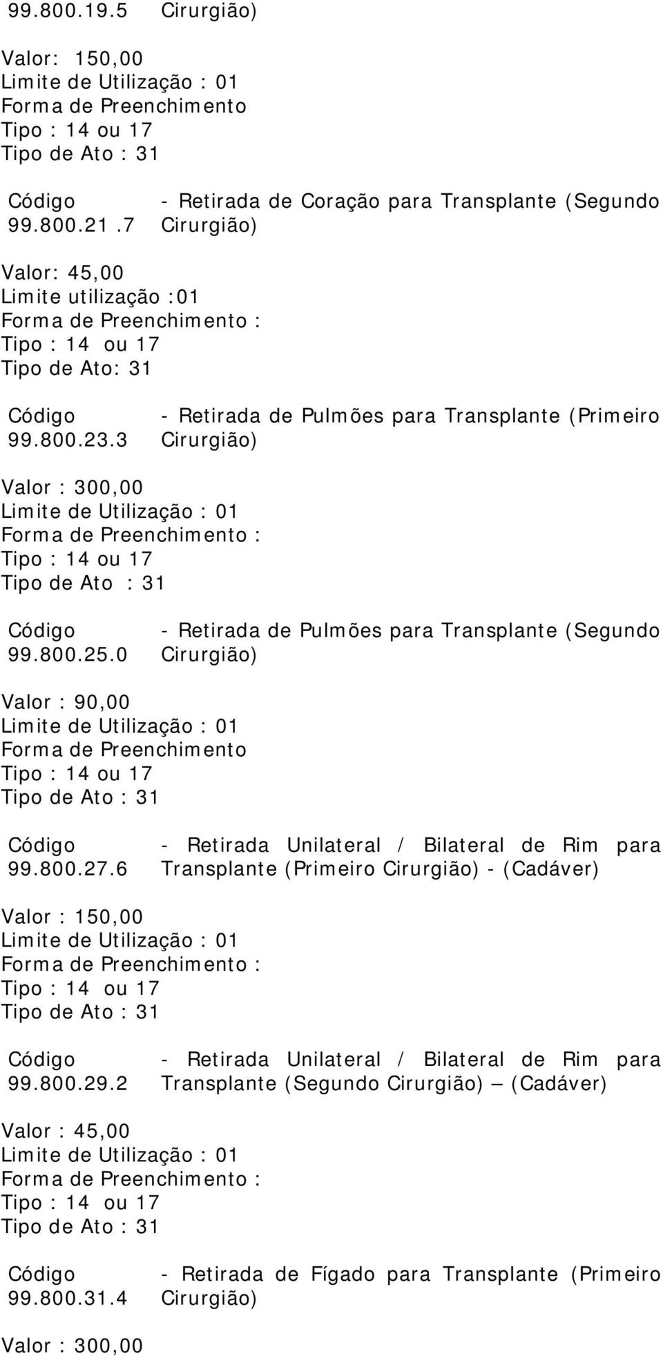 3 - Retirada de Pulmões para (Primeiro Valor : 300,00 : 99.800.25.0 - Retirada de Pulmões para (Segundo Valor : 90,00 99.800.27.