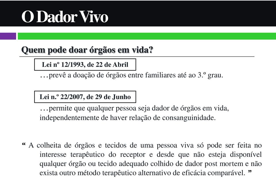 º 22/2007, de 29 de Junho permite que qualquer pessoa seja dador de órgãos em vida, independentemente de haver relação de consanguinidade.