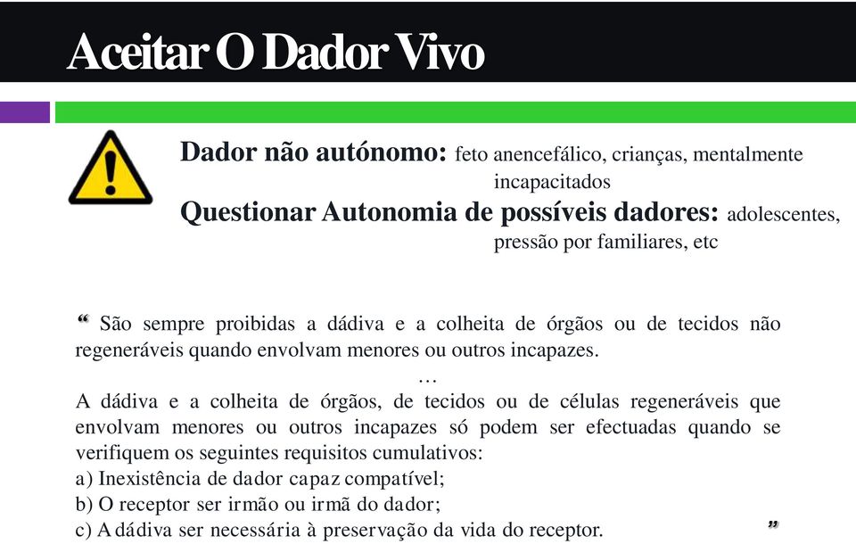 A dádiva e a colheita de órgãos, de tecidos ou de células regeneráveis que envolvam menores ou outros incapazes só podem ser efectuadas quando se verifiquem os