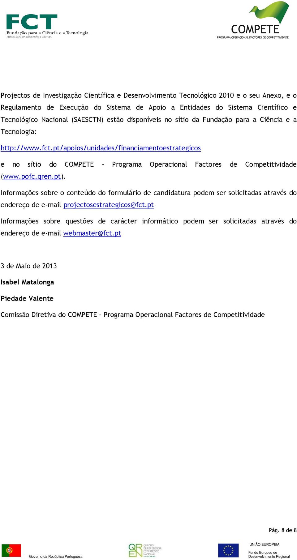 pt/apoios/unidades/financiamentoestrategicos e no sítio do COMPETE - Programa Operacional Factores de Competitividade (www.pofc.qren.pt).