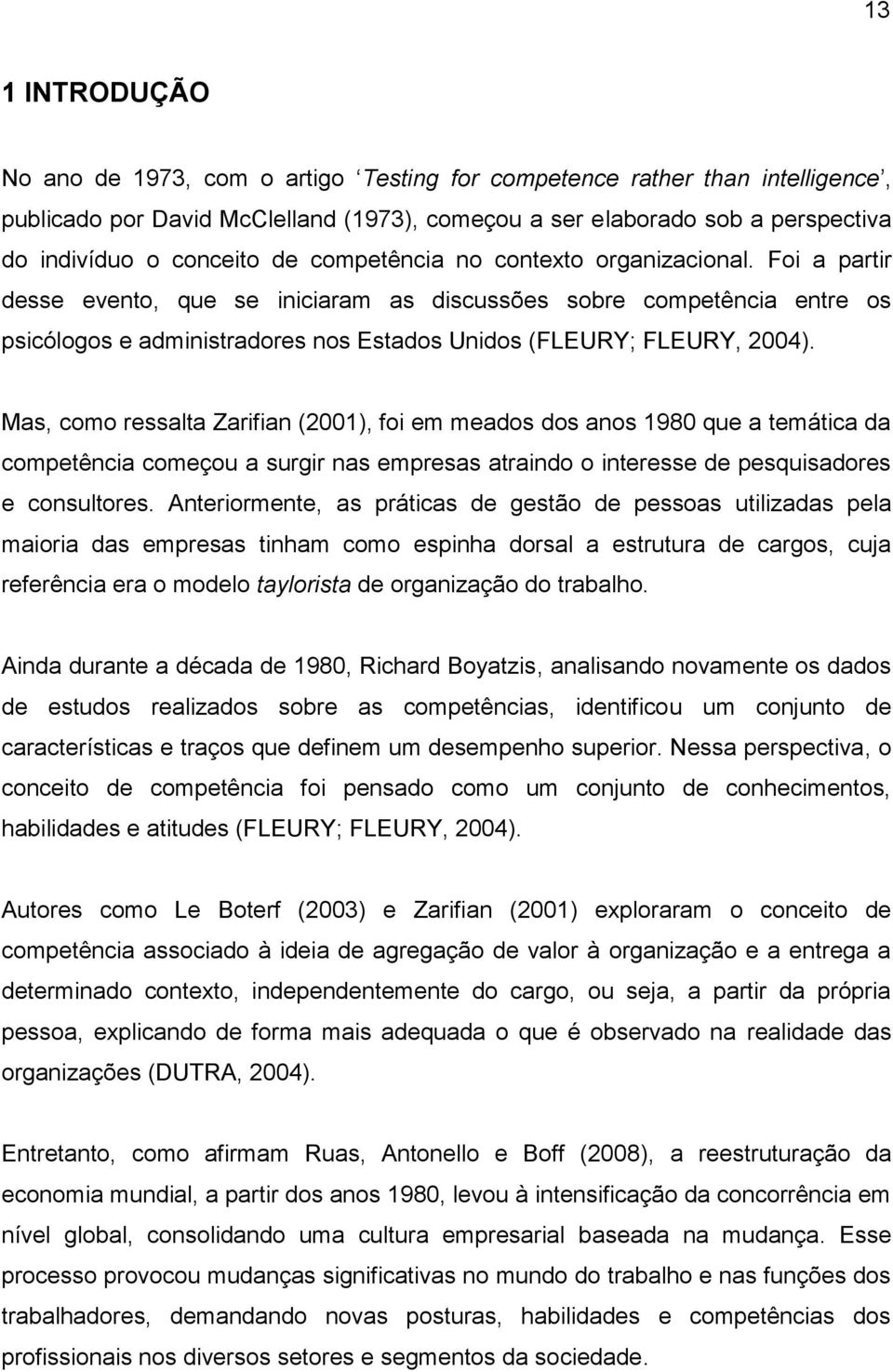 Mas, como ressalta Zarifian (2001), foi em meados dos anos 1980 que a temática da competência começou a surgir nas empresas atraindo o interesse de pesquisadores e consultores.