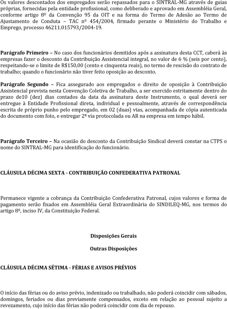 Parágrafo Primeiro No caso dos funcionários demitidos após a assinatura desta CCT, caberá às empresas fazer o desconto da Contribuição Assistencial integral, no valor de 6 % (seis por cento),