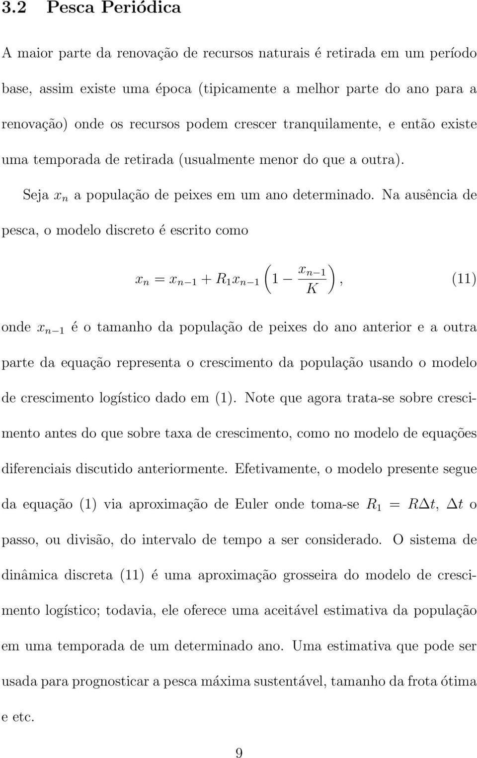 Na ausência de pesca, o modelo discreto é escrito como x n = x n 1 + R 1 x n 1 1 x ) n 1, 11) onde x n 1 é o tamanho da população de peixes do ano anterior e a outra parte da equação representa o