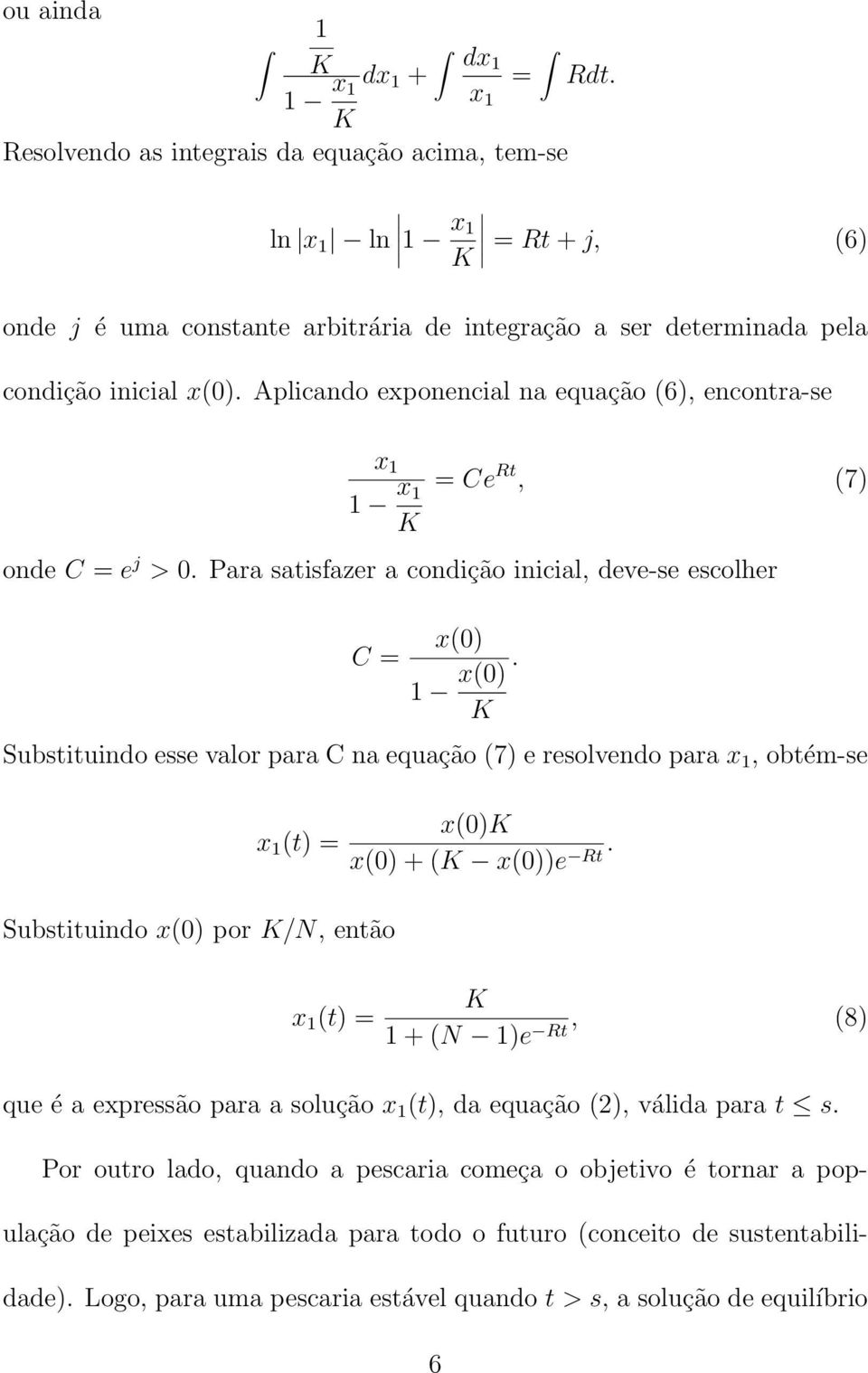 Aplicando exponencial na equação 6), encontra-se x 1 1 x 1 = Ce Rt, 7) onde C = e j > 0. Para satisfazer a condição inicial, deve-se escolher C = x0) 1 x0).