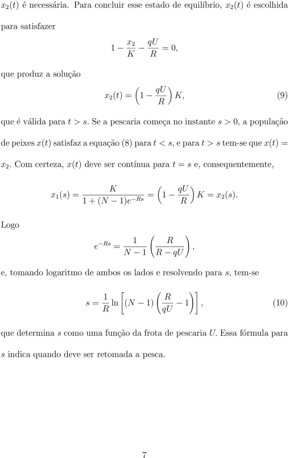 Se a pescaria começa no instante s > 0, a população de peixes xt) satisfaz a equação 8) para t < s, e para t > s tem-se que xt) = x 2.