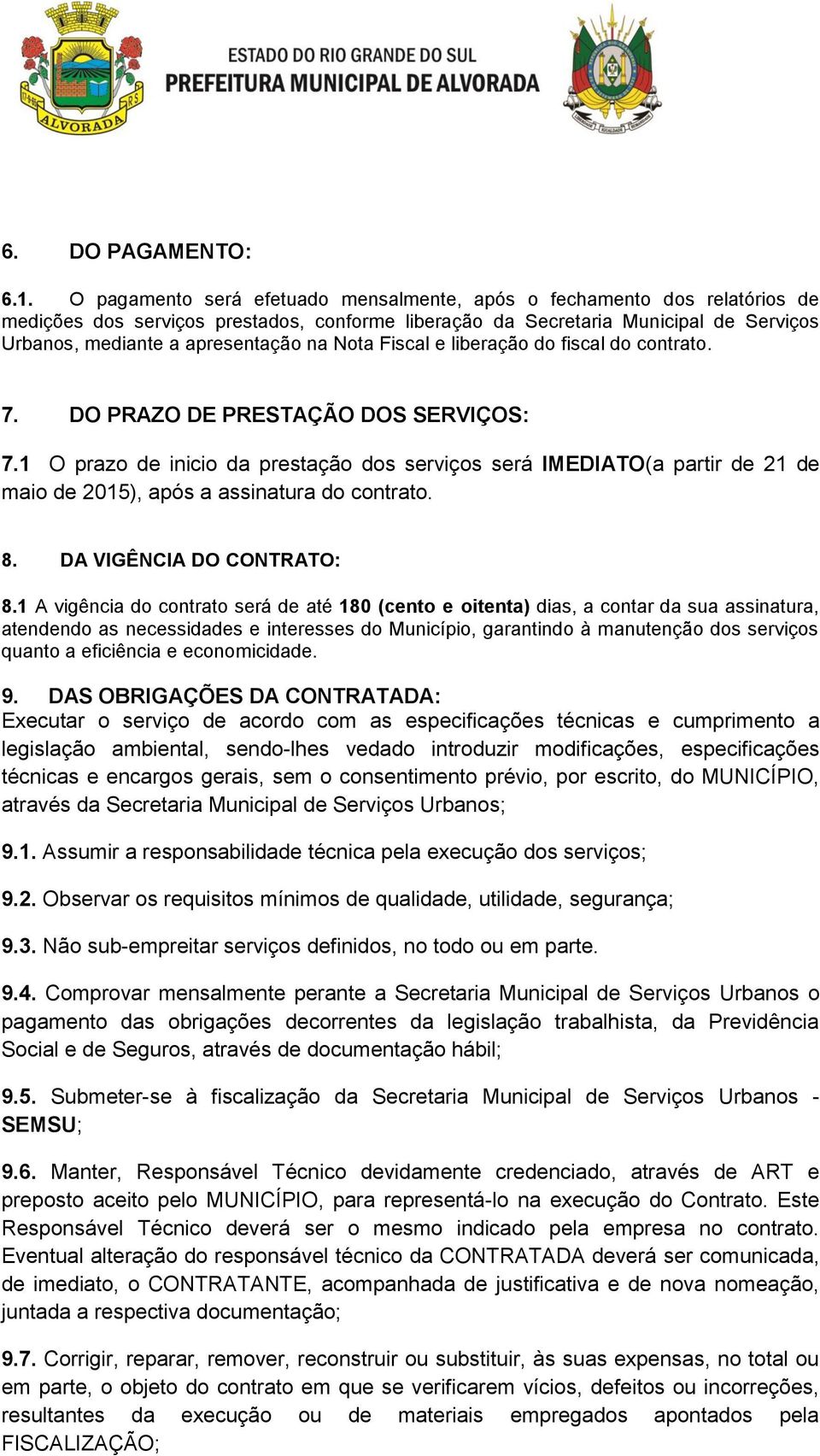 Nota Fiscal e liberação do fiscal do contrato. 7. DO PRAZO DE PRESTAÇÃO DOS SERVIÇOS: 7.