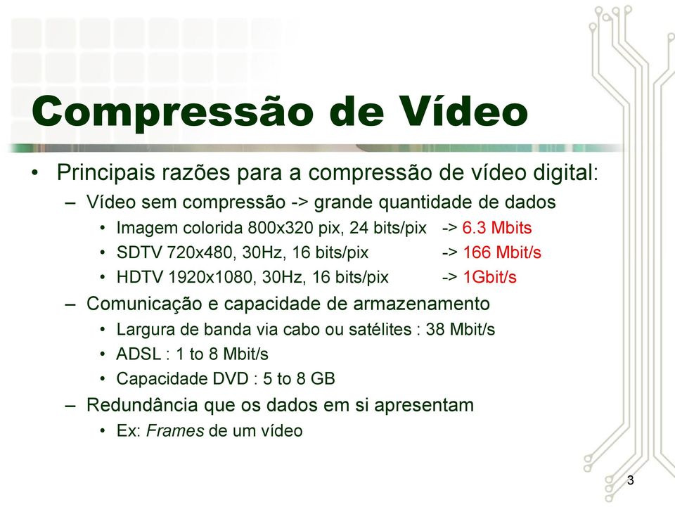3 Mbits SDTV 720x480, 30Hz, 16 bits/pix -> 166 Mbit/s HDTV 1920x1080, 30Hz, 16 bits/pix -> 1Gbit/s Comunicação e