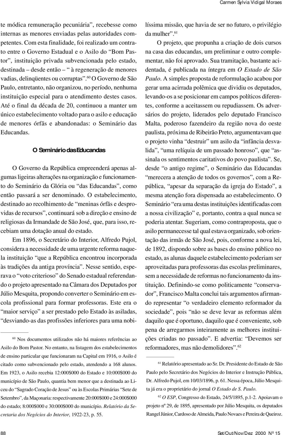 delinqüentes ou corruptas. 60 O Governo de São Paulo, entretanto, não organizou, no período, nenhuma instituição especial para o atendimento destes casos.