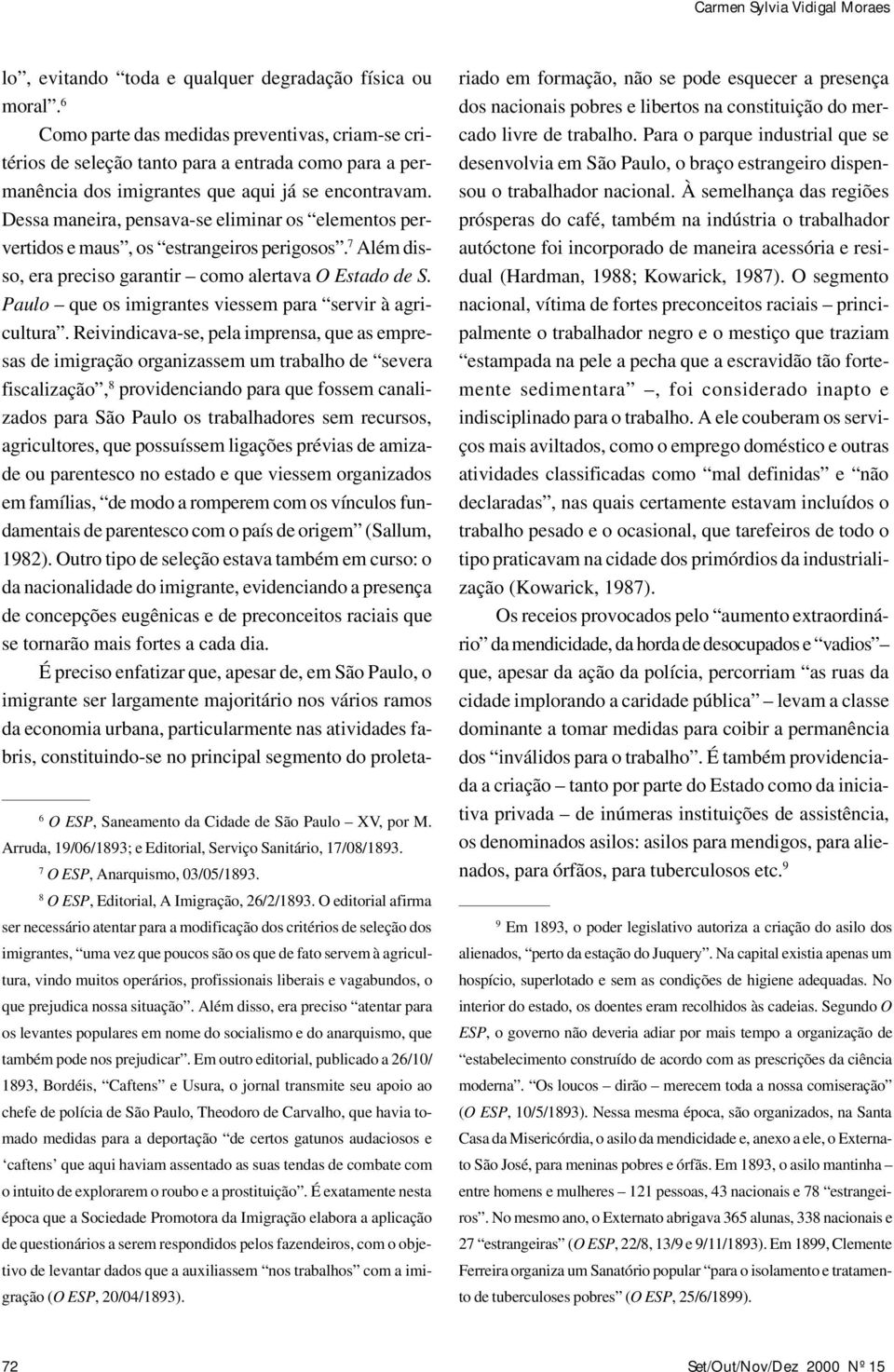 6 Como parte das medidas preventivas, criam-se critérios de seleção tanto para a entrada como para a permanência dos imigrantes que aqui já se encontravam.