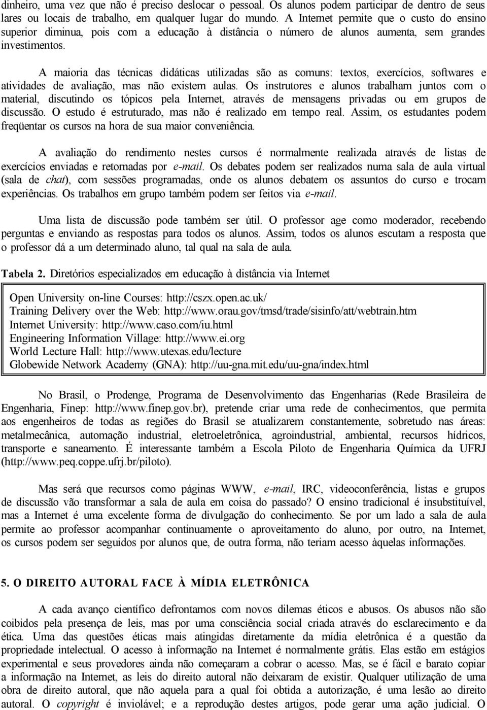 A maioria das técnicas didáticas utilizadas são as comuns: textos, exercícios, softwares e atividades de avaliação, mas não existem aulas.