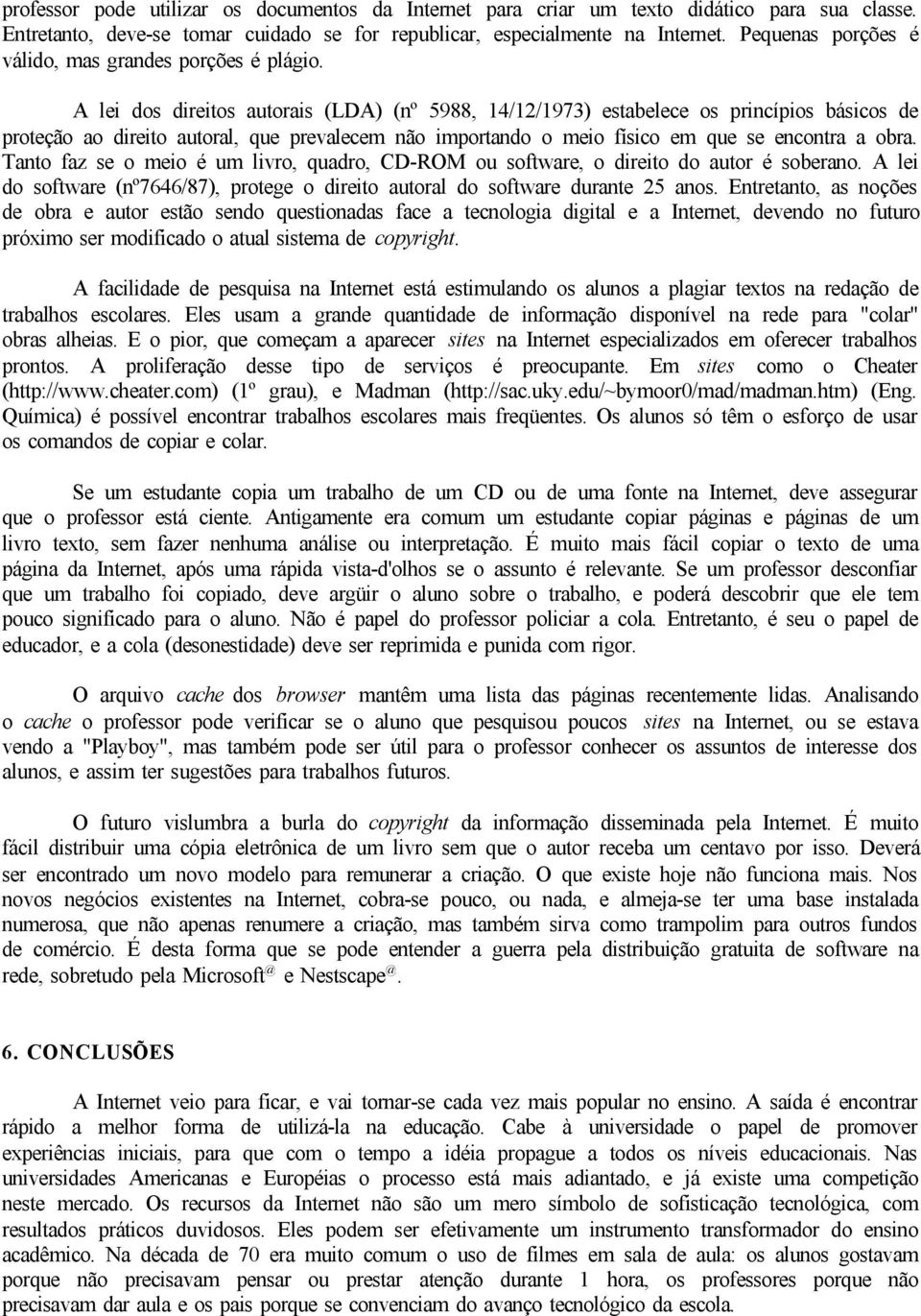 A lei dos direitos autorais (LDA) (nº 5988, 14/12/1973) estabelece os princípios básicos de proteção ao direito autoral, que prevalecem não importando o meio físico em que se encontra a obra.