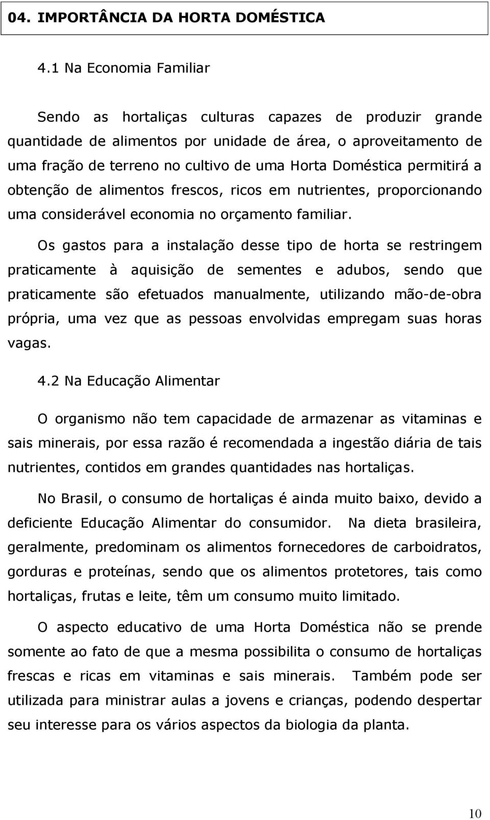 permitirá a obtenção de alimentos frescos, ricos em nutrientes, proporcionando uma considerável economia no orçamento familiar.