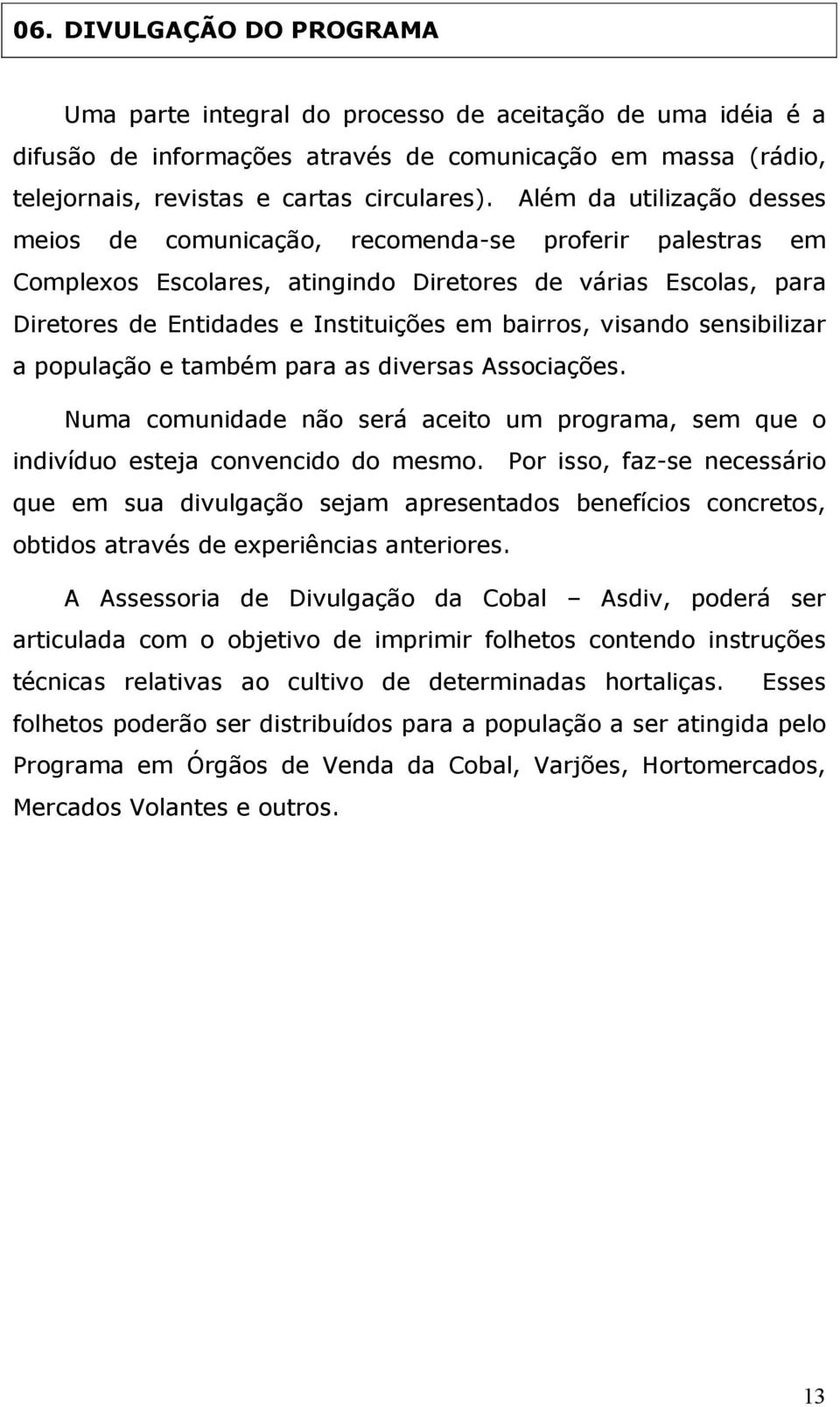 visando sensibilizar a população e também para as diversas Associações. Numa comunidade não será aceito um programa, sem que o indivíduo esteja convencido do mesmo.