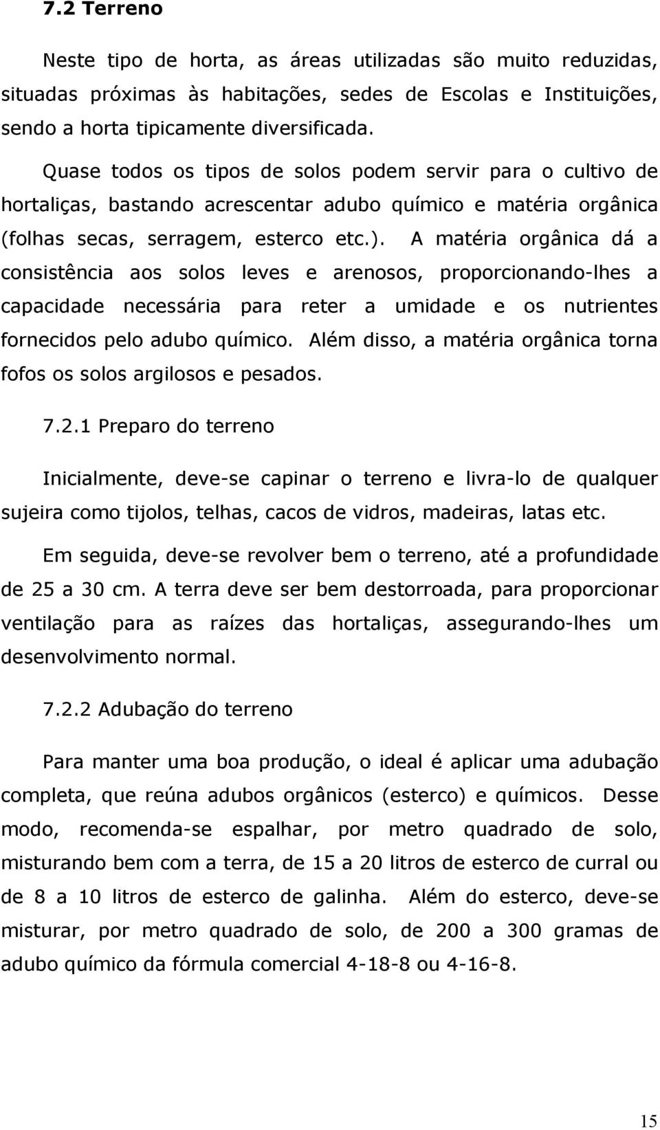 A matéria orgânica dá a consistência aos solos leves e arenosos, proporcionando-lhes a capacidade necessária para reter a umidade e os nutrientes fornecidos pelo adubo químico.