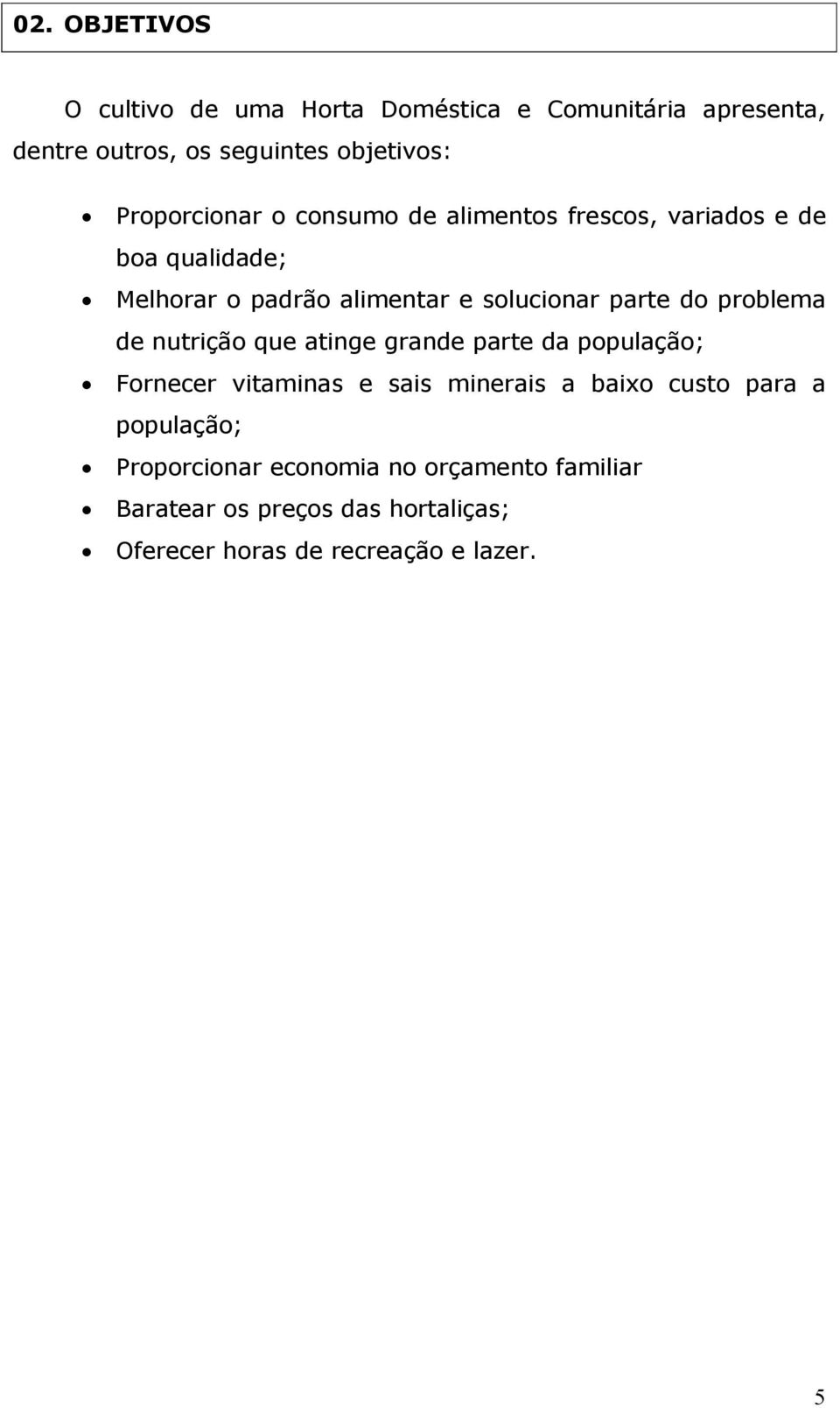 parte do problema de nutrição que atinge grande parte da população; Fornecer vitaminas e sais minerais a baixo custo