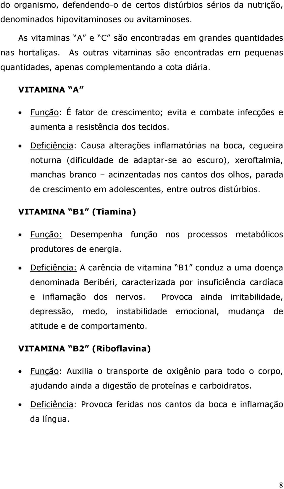 VITAMINA A Função: É fator de crescimento; evita e combate infecções e aumenta a resistência dos tecidos.