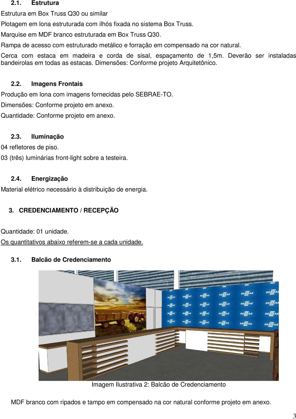 Deverão ser instaladas bandeirolas em todas as estacas. Dimensões: Conforme projeto Arquitetônico. 2.2. Imagens Frontais Produção em lona com imagens fornecidas pelo SEBRAE-TO.