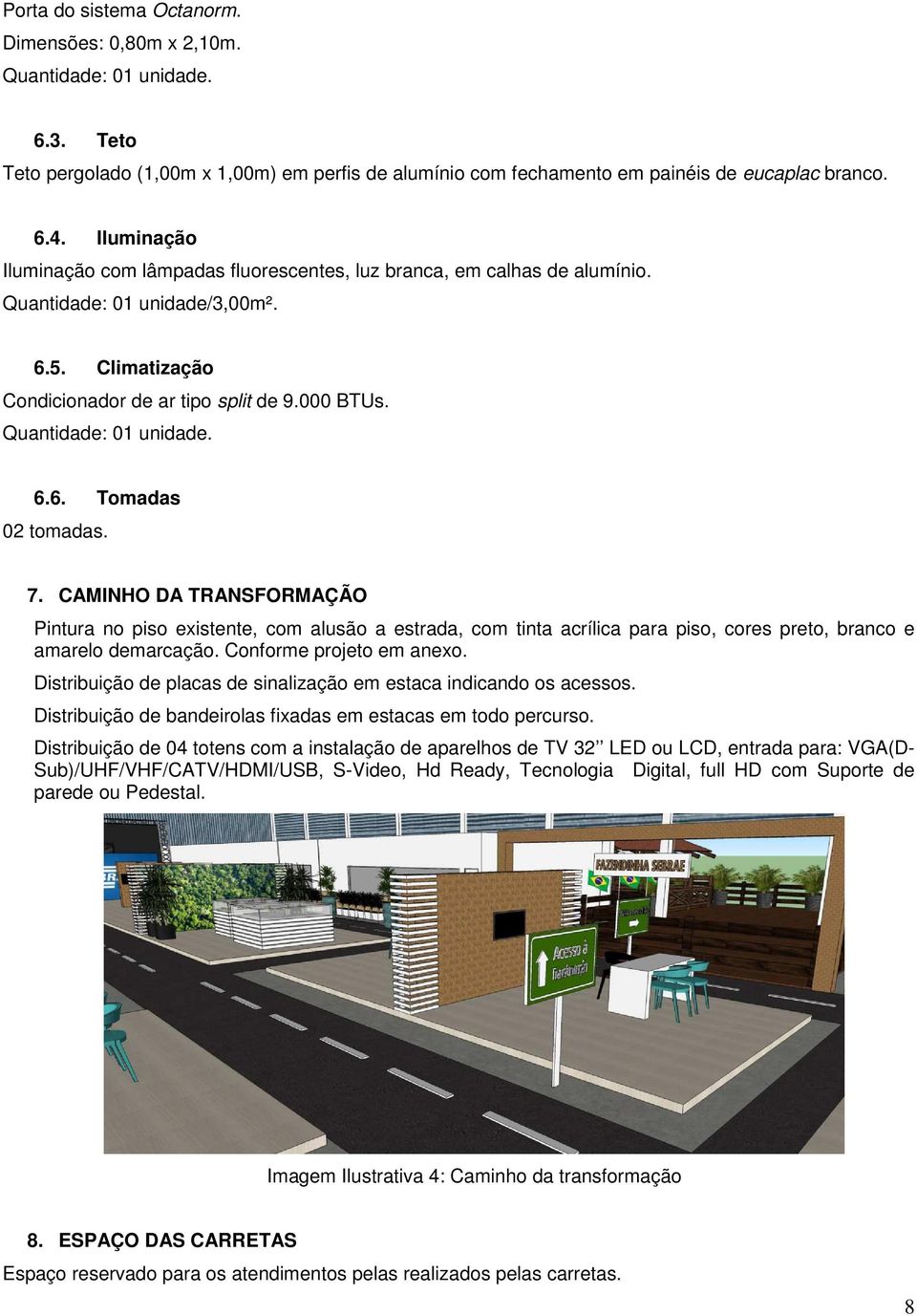 7. CAMINHO DA TRANSFORMAÇÃO Pintura no piso existente, com alusão a estrada, com tinta acrílica para piso, cores preto, branco e amarelo demarcação. Conforme projeto em anexo.