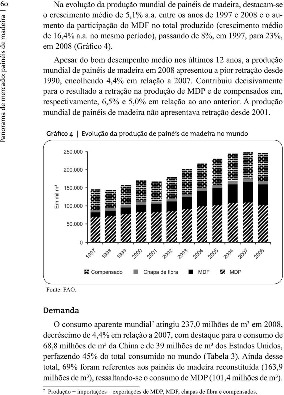 Apesar do bom desempenho médio nos últimos 12 anos, a produção mundial de painéis de madeira em 2008 apresentou a pior retração desde 1990, encolhendo 4,4% em relação a 2007.