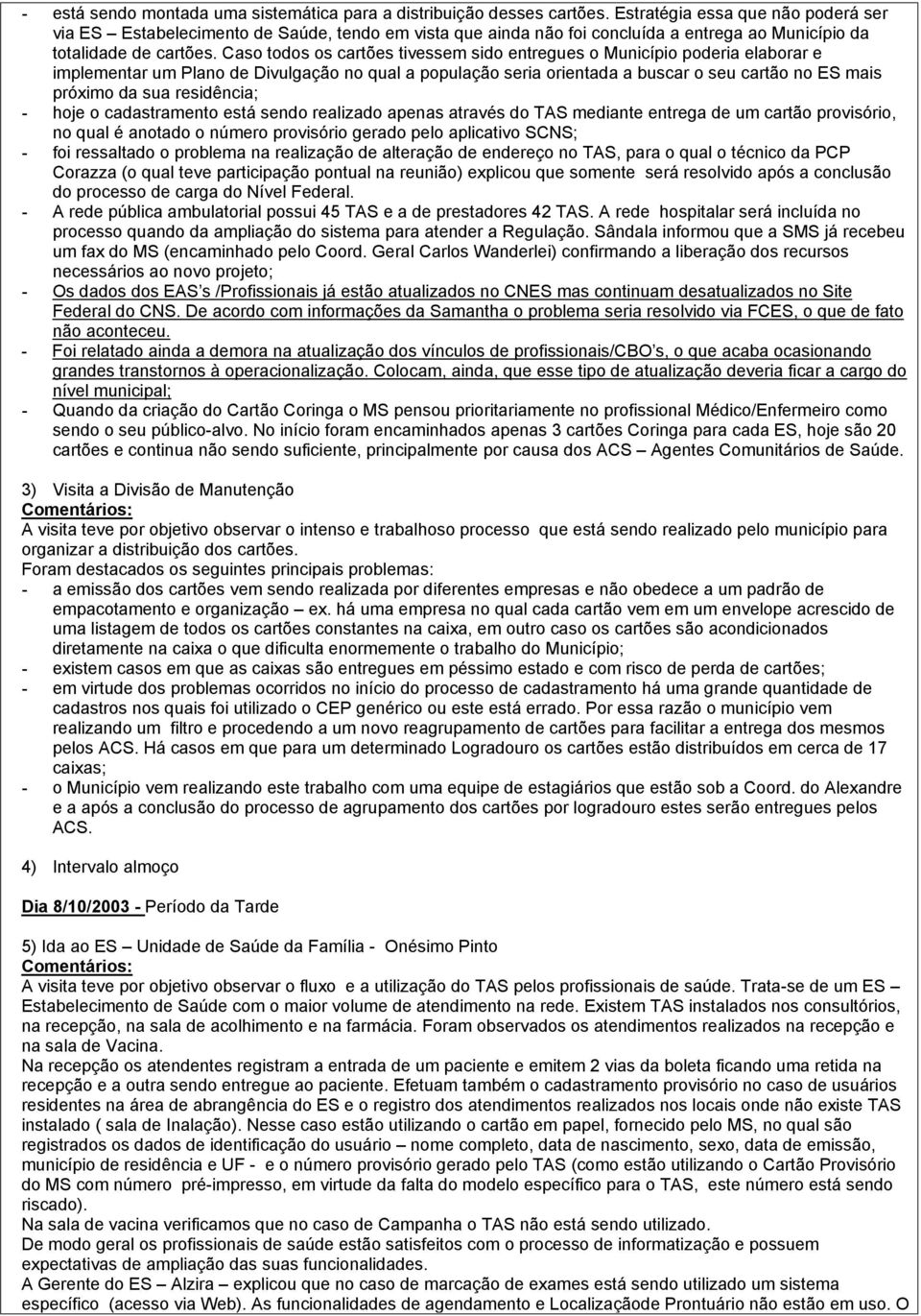 Caso todos os cartões tivessem sido entregues o Município poderia elaborar e implementar um Plano de Divulgação no qual a população seria orientada a buscar o seu cartão no ES mais próximo da sua