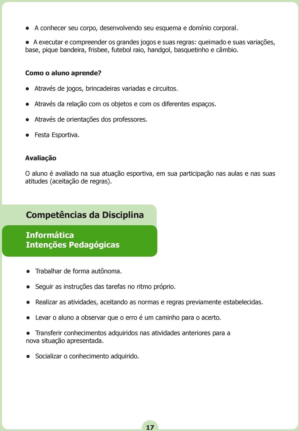 Através de jogos, brincadeiras variadas e circuitos. Através da relação com os objetos e com os diferentes espaços. Através de orientações dos professores. Festa Esportiva.