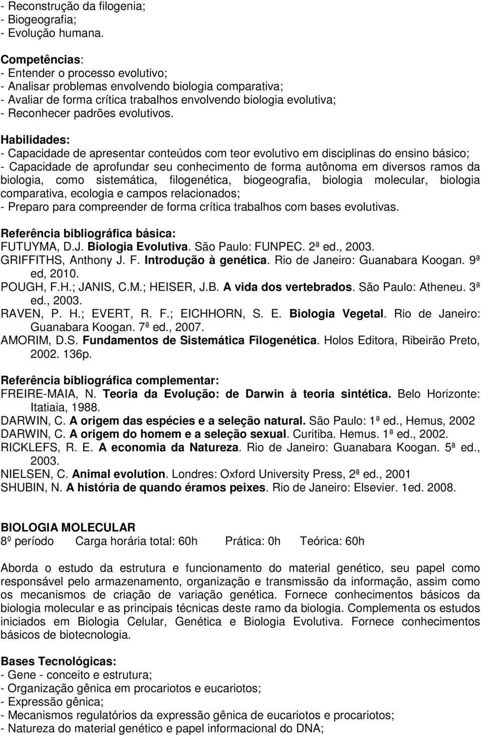 - Capacidade de apresentar conteúdos com teor evolutivo em disciplinas do ensino básico; - Capacidade de aprofundar seu conhecimento de forma autônoma em diversos ramos da biologia, como sistemática,