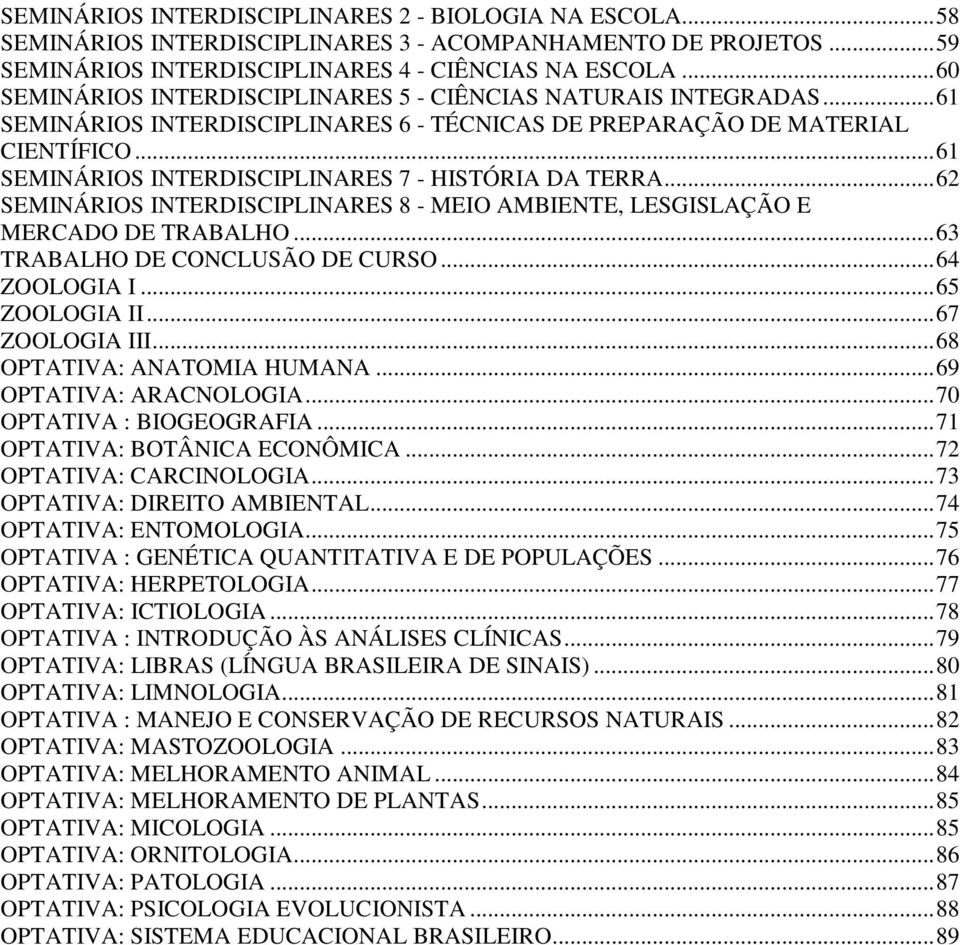 .. 61 SEMINÁRIOS INTERDISCIPLINARES 7 - HISTÓRIA DA TERRA... 62 SEMINÁRIOS INTERDISCIPLINARES 8 - MEIO AMBIENTE, LESGISLAÇÃO E MERCADO DE TRABALHO... 63 TRABALHO DE CONCLUSÃO DE CURSO... 64 ZOOLOGIA I.