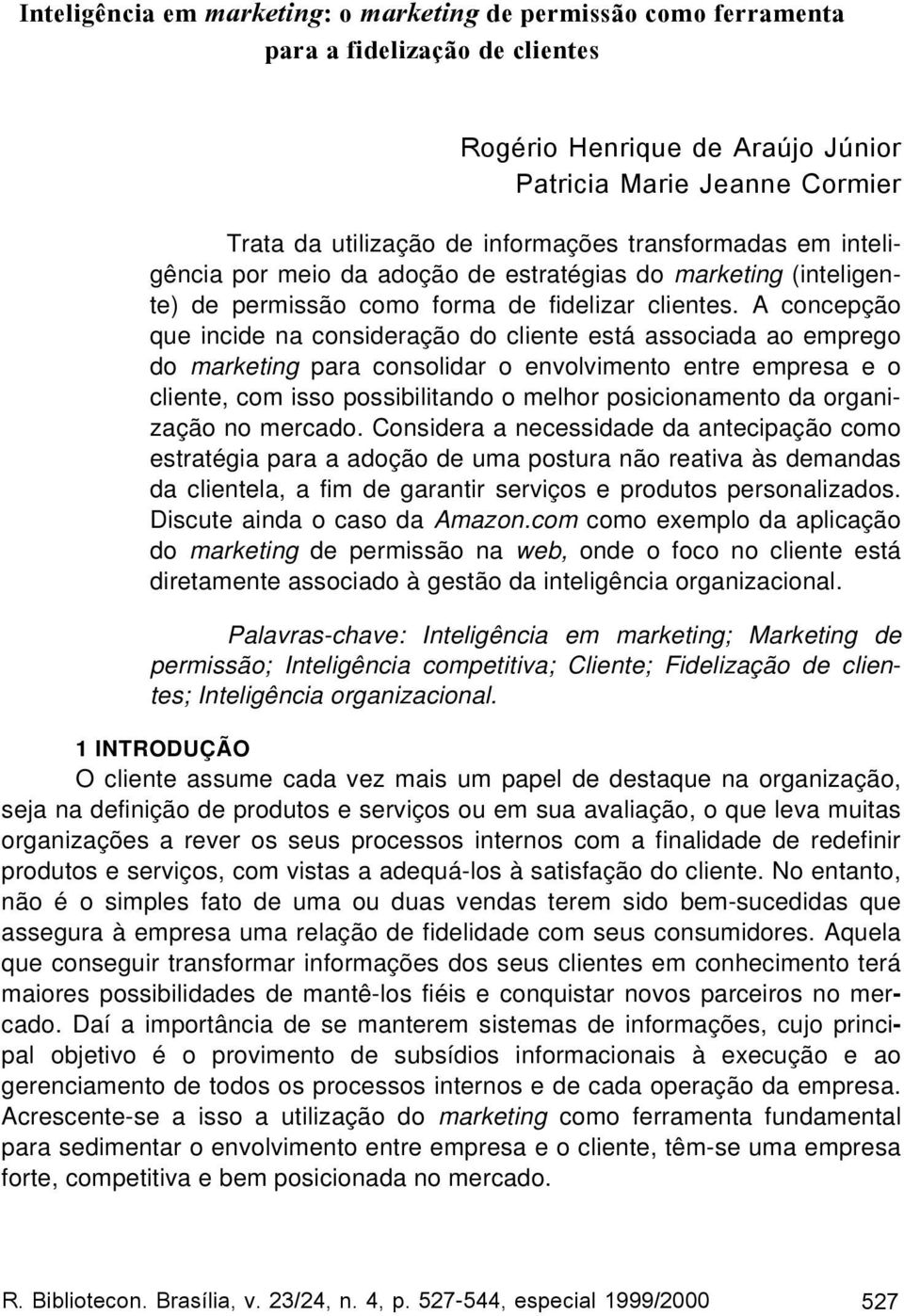 A concepção que incide na consideração do cliente está associada ao emprego do marketing para consolidar o envolvimento entre empresa e o cliente, com isso possibilitando o melhor posicionamento da