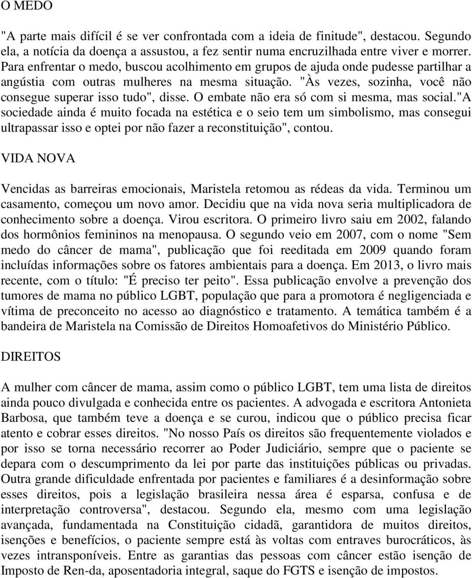 O embate não era só com si mesma, mas social."a sociedade ainda é muito focada na estética e o seio tem um simbolismo, mas consegui ultrapassar isso e optei por não fazer a reconstituição", contou.