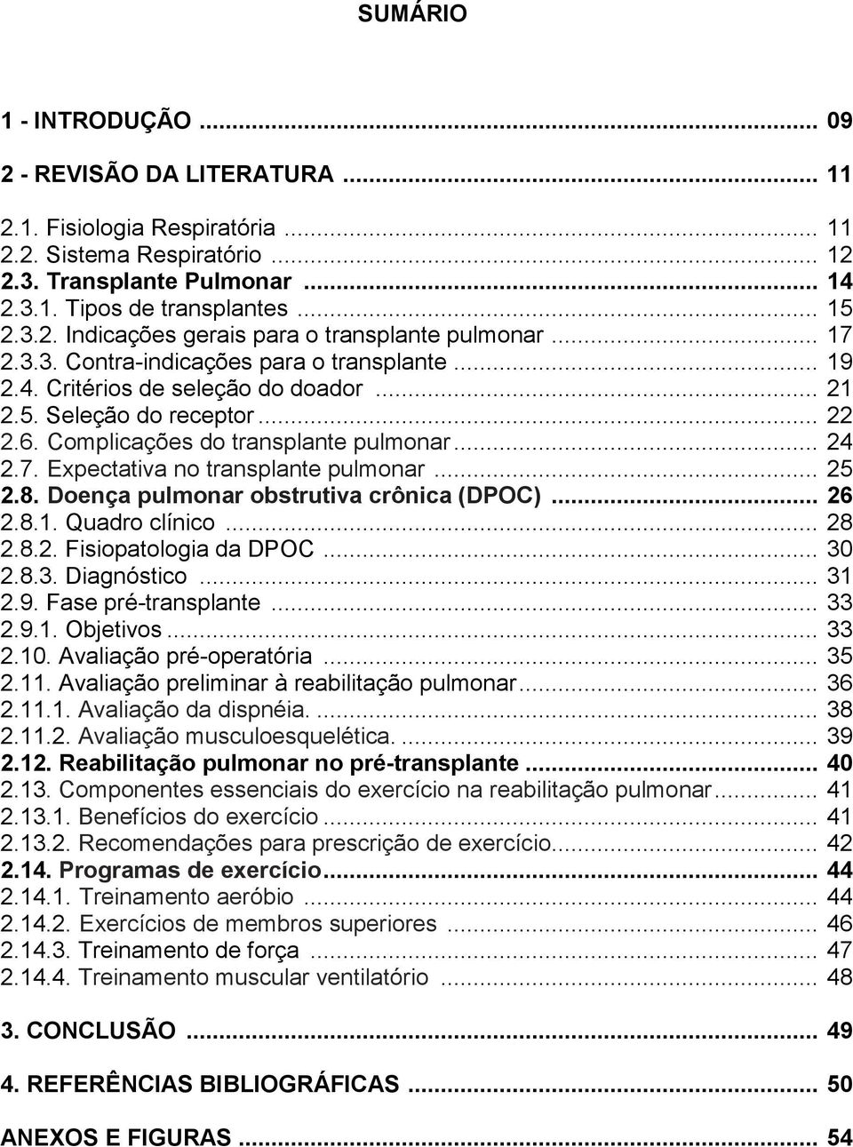 Complicações do transplante pulmonar... 24 2.7. Expectativa no transplante pulmonar... 25 2.8. Doença pulmonar obstrutiva crônica (DPOC)... 26 2.8.1. Quadro clínico... 28 2.8.2. Fisiopatologia da DPOC.