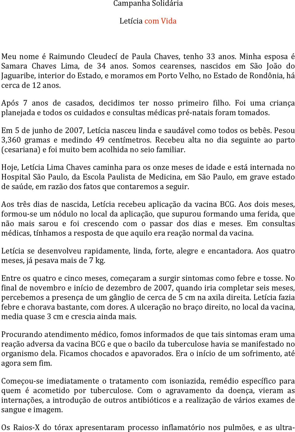 Após 7 anos de casados, decidimos ter nosso primeiro filho. Foi uma criança planejada e todos os cuidados e consultas médicas pré natais foram tomados.