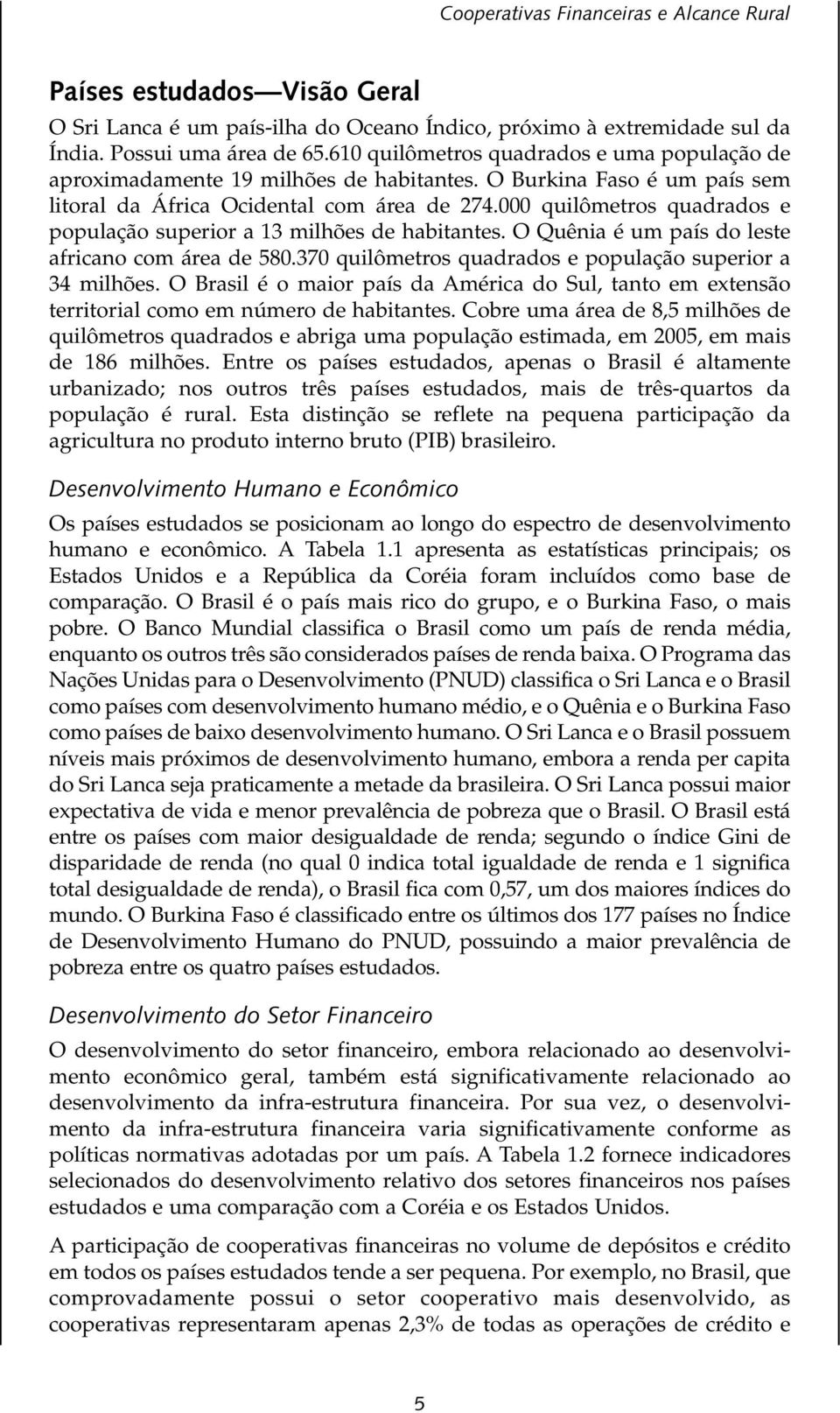 000 quilômetros quadrados e população superior a 13 milhões de habitantes. O Quênia é um país do leste africano com área de 580.370 quilômetros quadrados e população superior a 34 milhões.