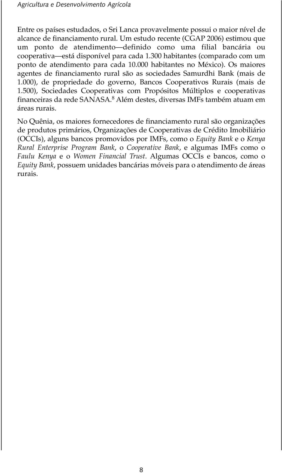 300 habitantes (comparado com um ponto de atendimento para cada 10.000 habitantes no México). Os maiores agentes de financiamento rural são as sociedades Samurdhi Bank (mais de 1.