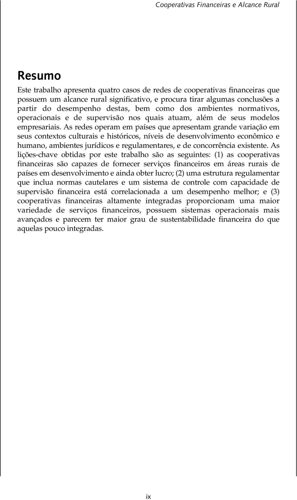 As redes operam em países que apresentam grande variação em seus contextos culturais e históricos, níveis de desenvolvimento econômico e humano, ambientes jurídicos e regulamentares, e de