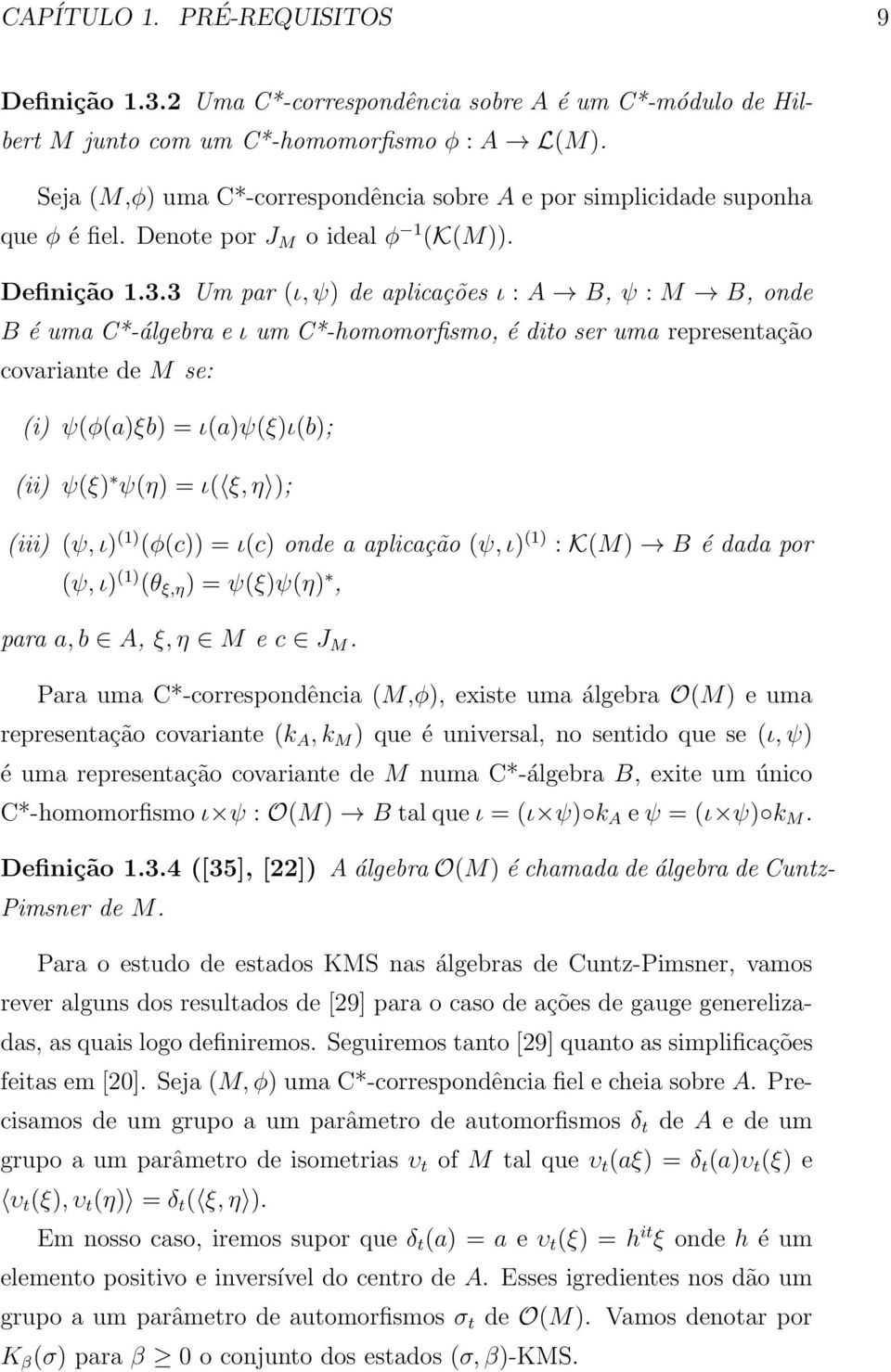 3 Um par (ι, ψ) de aplicações ι : A B, ψ : M B, onde B é uma C*-álgebra e ι um C*-homomorfismo, é dito ser uma representação covariante de M se: (i) ψ(φ(a)ξb) =ι(a)ψ(ξ)ι(b); (ii) ψ(ξ) ψ(η) =ι( ξ,η );