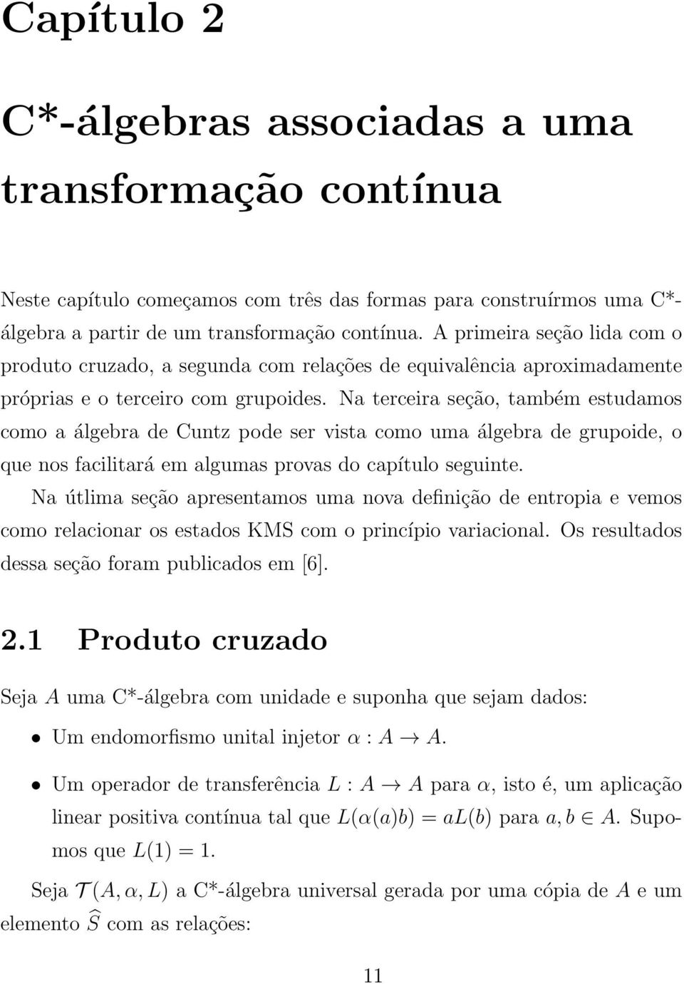 Na terceira seção, também estudamos como a álgebra de Cuntz pode ser vista como uma álgebra de grupoide, o que nos facilitará em algumas provas do capítulo seguinte.