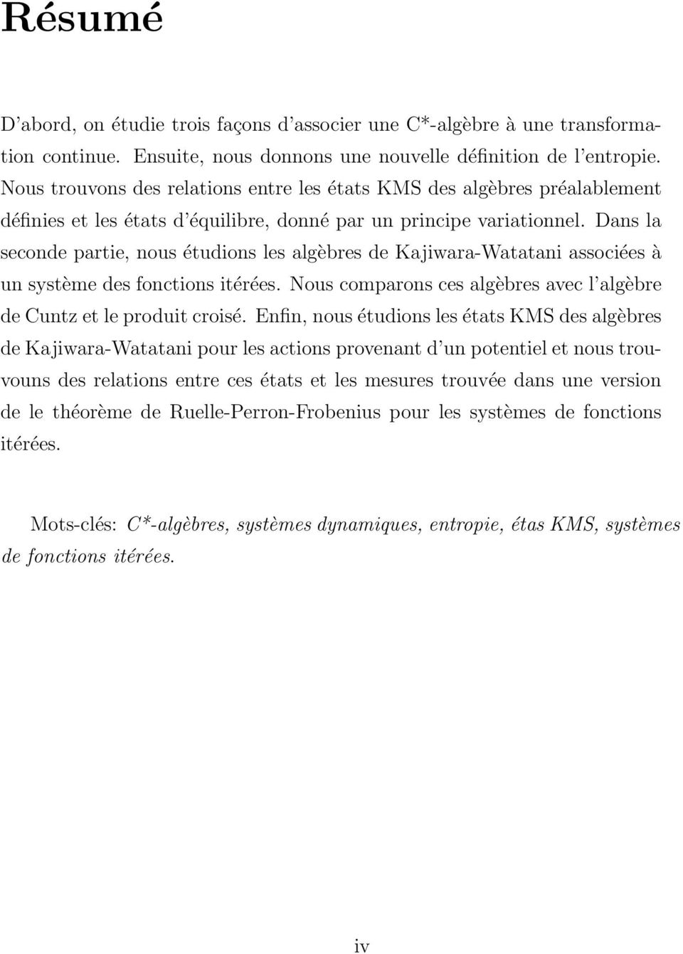 Dans la seconde partie, nous étudions les algèbres de Kajiwara-Watatani associées à unsystème des fonctions itérées. Nous comparons ces algèbres avec l algèbre de Cuntz et le produit croisé.