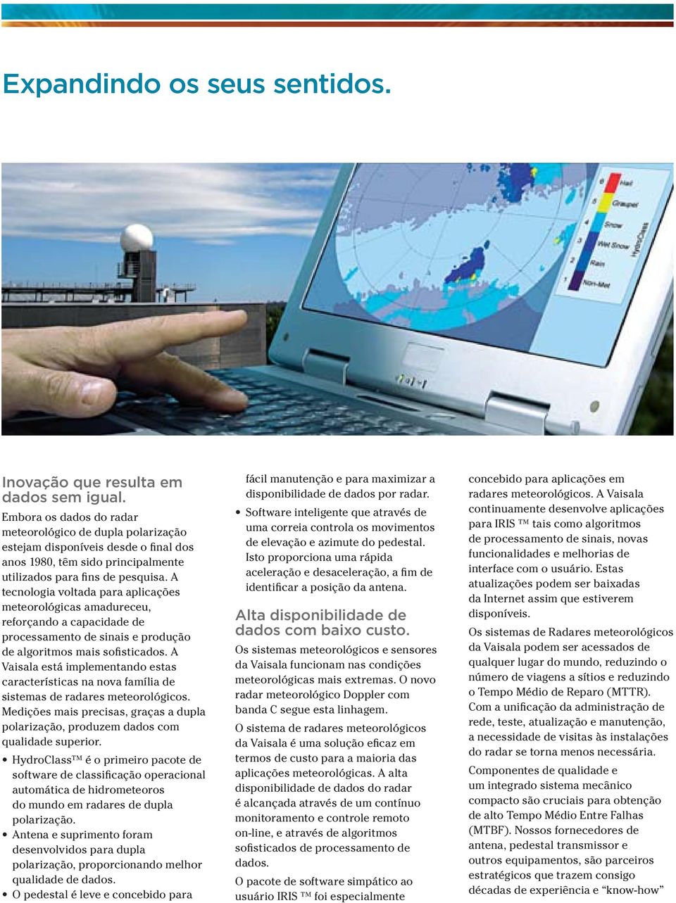 A tecnologia voltada para aplicações meteorológicas amadureceu, reforçando a capacidade de processamento de sinais e produção de algoritmos mais sofisticados.