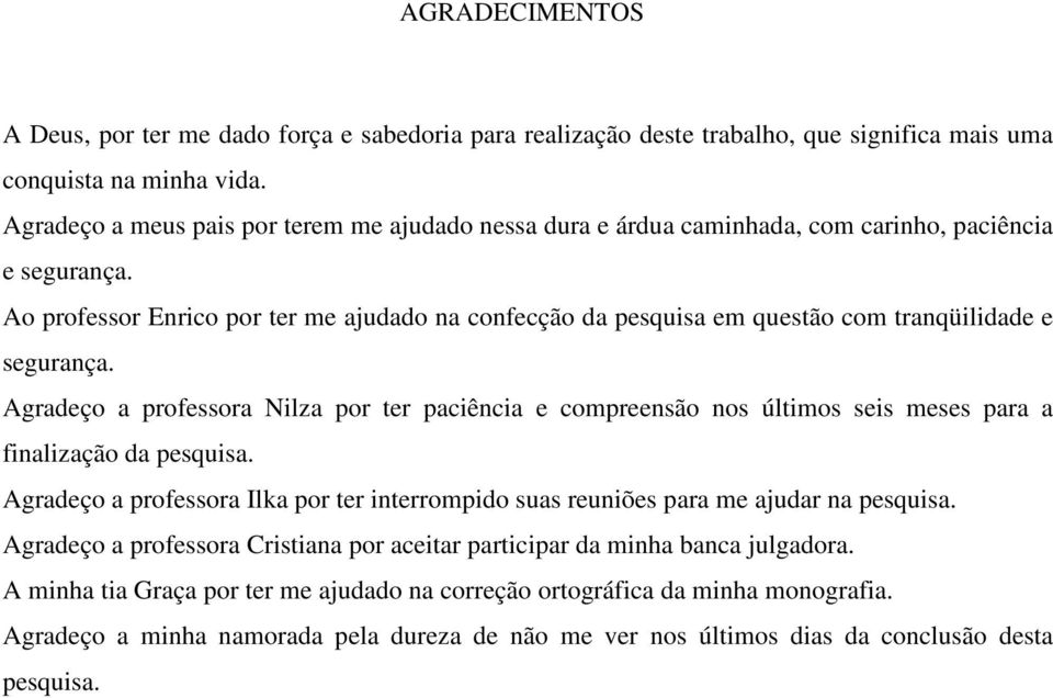 Ao professor Enrico por ter me ajudado na confecção da pesquisa em questão com tranqüilidade e segurança.