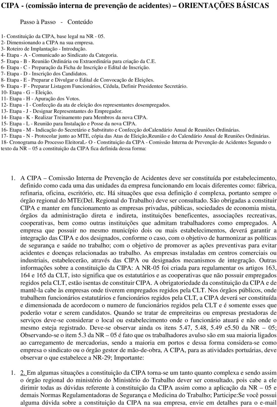 7- Etapa - D - Inscrição dos Candidatos. 8- Etapa - E - Preparar e Divulgar o Edital de Convocação de Eleições. 9- Etapa - F - Preparar Listagem Funcionários, Cédula, Definir Presidentee Secretário.