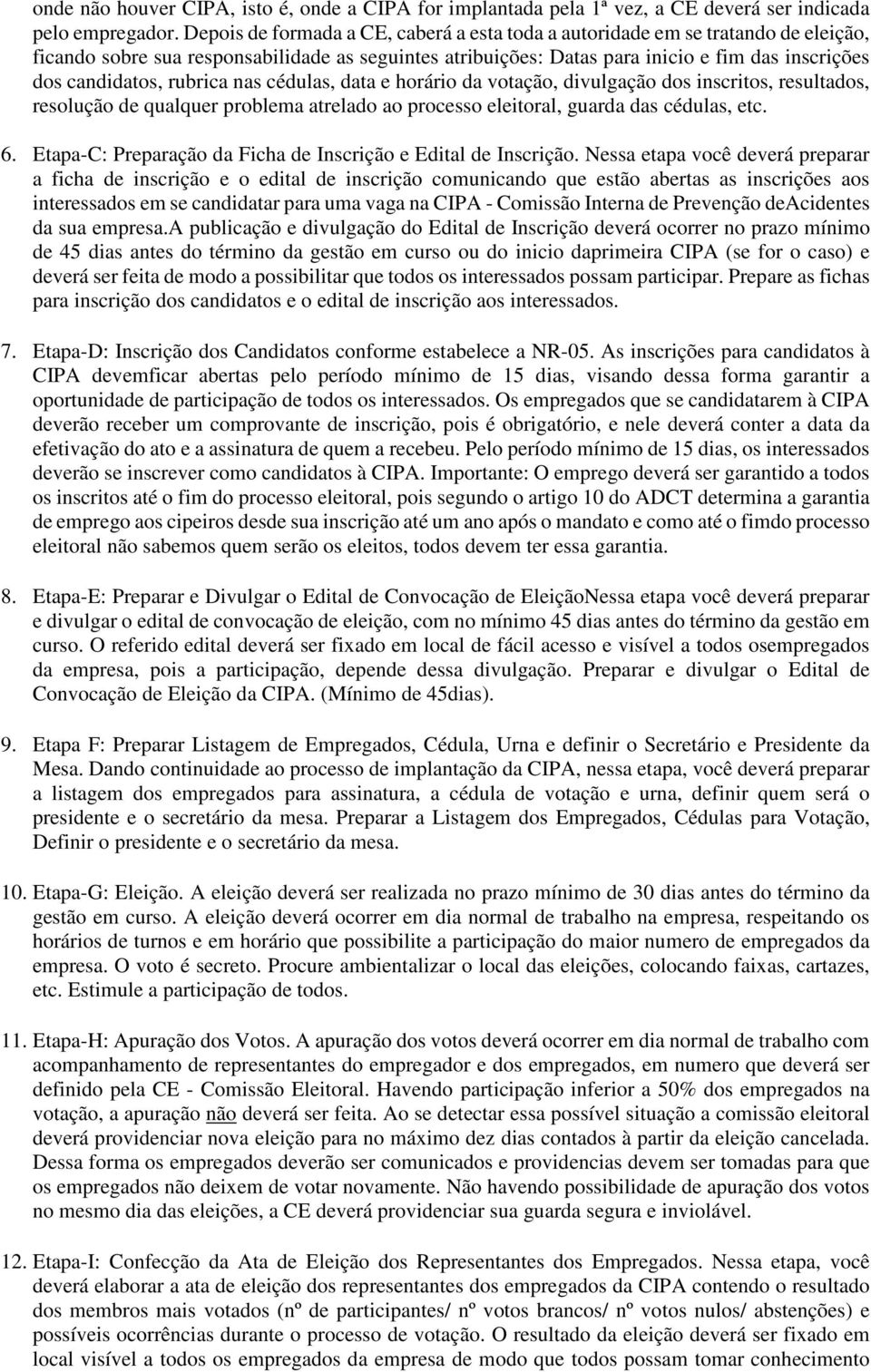 rubrica nas cédulas, data e horário da votação, divulgação dos inscritos, resultados, resolução de qualquer problema atrelado ao processo eleitoral, guarda das cédulas, etc. 6.