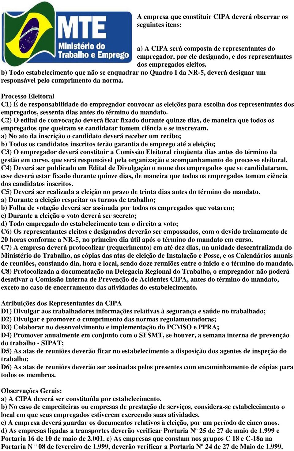 Processo Eleitoral C1) É de responsabilidade do empregador convocar as eleições para escolha dos representantes dos empregados, sessenta dias antes do término do mandato.