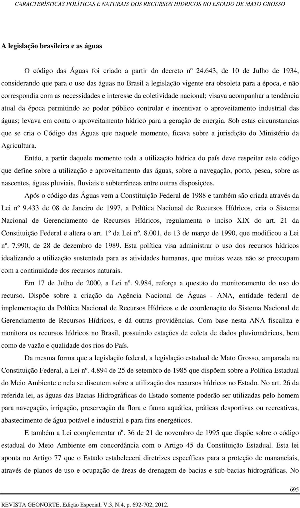 nacional; visava acompanhar a tendência atual da época permitindo ao poder público controlar e incentivar o aproveitamento industrial das águas; levava em conta o aproveitamento hídrico para a