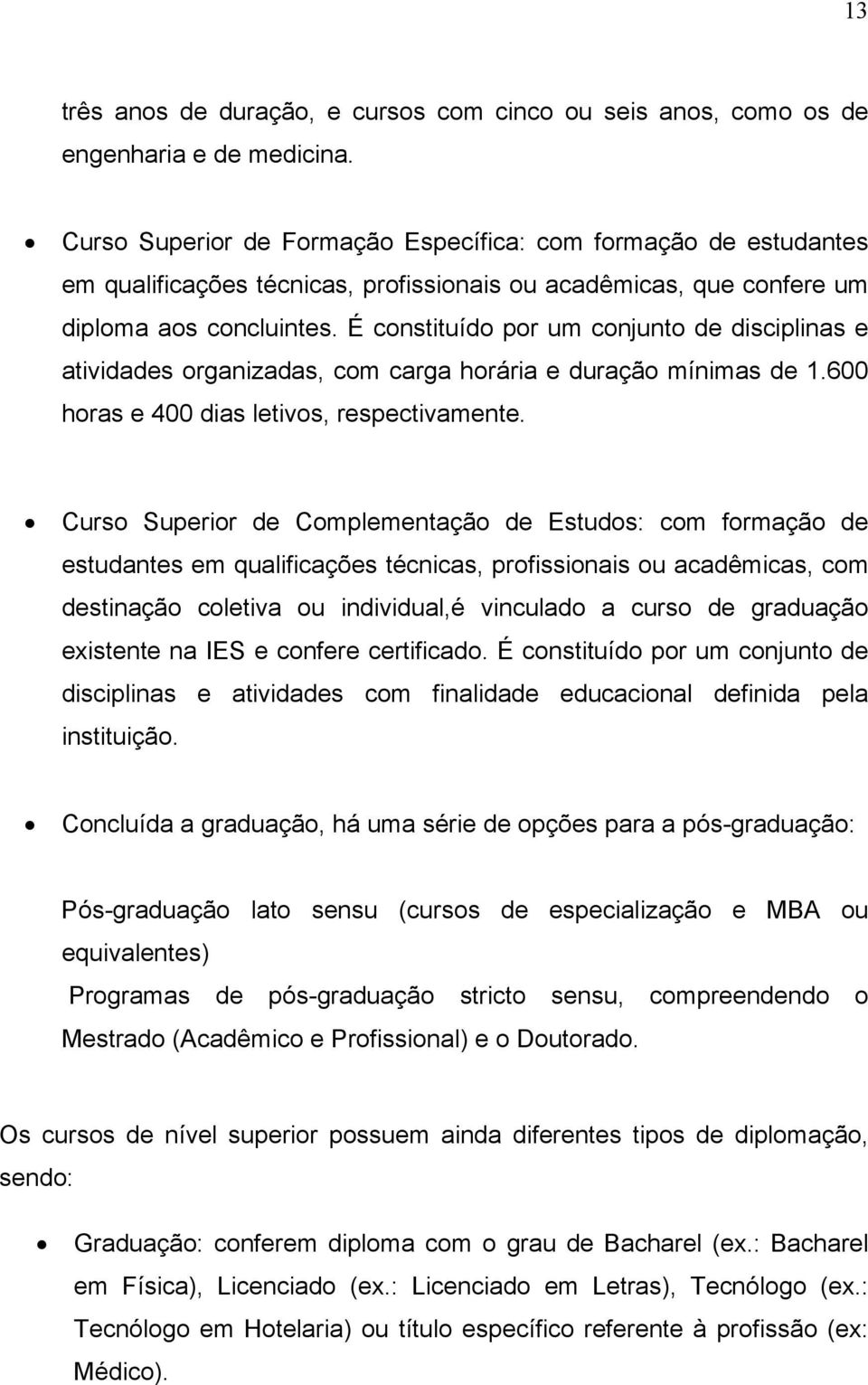 É constituído por um conjunto de disciplinas e atividades organizadas, com carga horária e duração mínimas de 1.600 horas e 400 dias letivos, respectivamente.