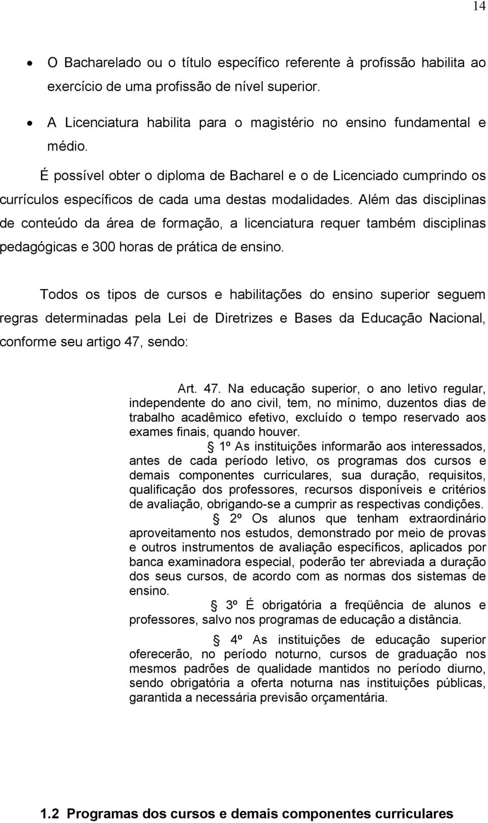 Além das disciplinas de conteúdo da área de formação, a licenciatura requer também disciplinas pedagógicas e 300 horas de prática de ensino.