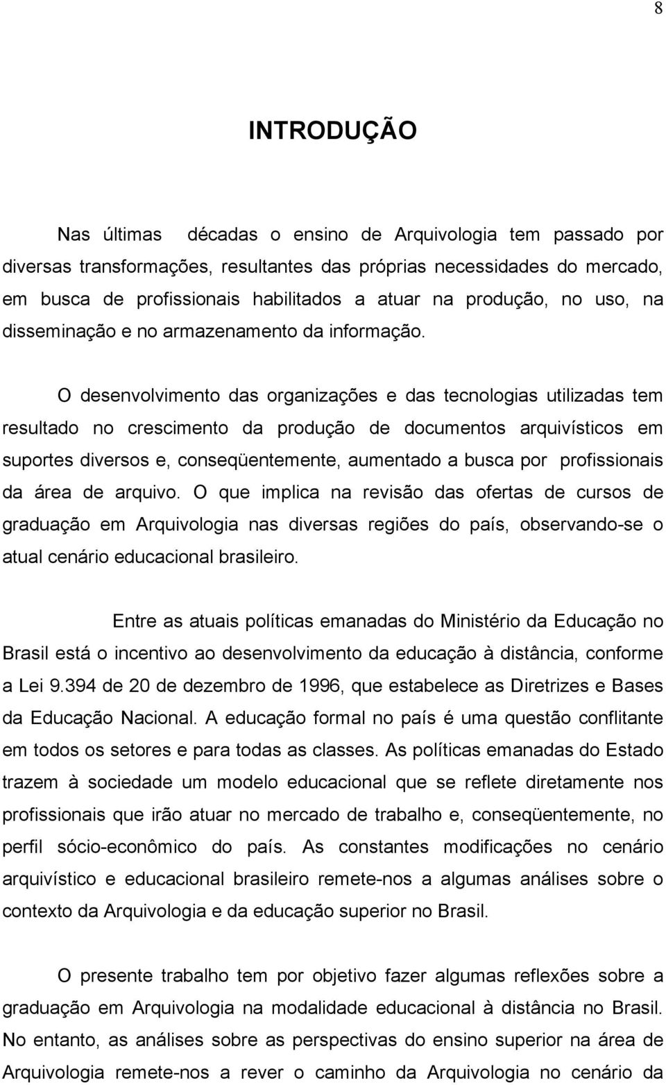 O desenvolvimento das organizações e das tecnologias utilizadas tem resultado no crescimento da produção de documentos arquivísticos em suportes diversos e, conseqüentemente, aumentado a busca por