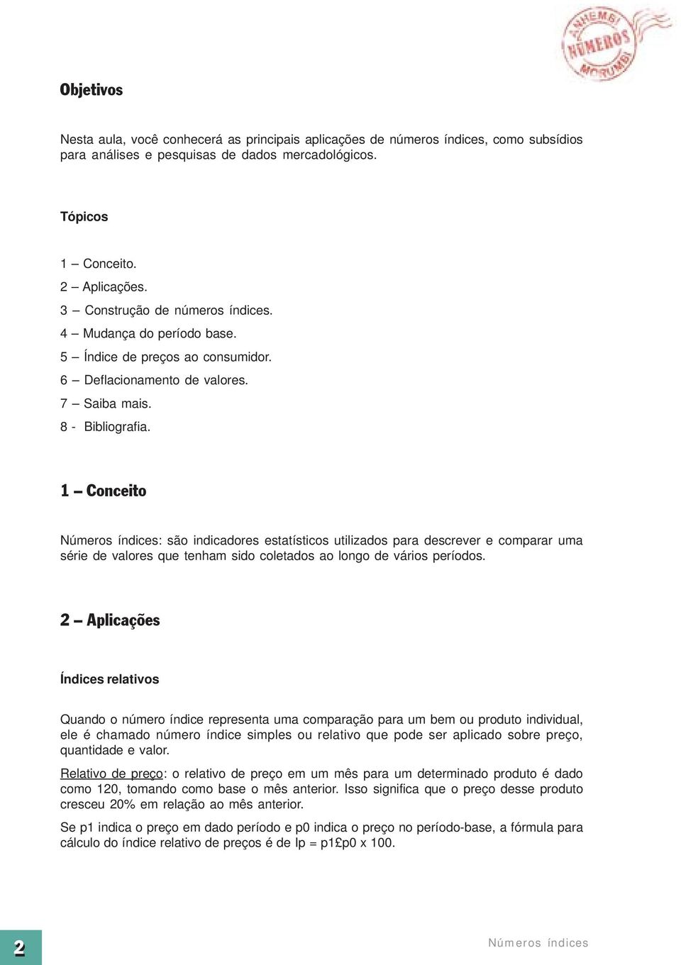 1 Conceito : são indicadores estatísticos utilizados para descrever e comparar uma série de valores que tenham sido coletados ao longo de vários períodos.